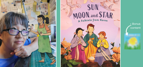 On the left, author/illustrator Nancy So Miller looks at a paper cutout illustration. In the center is the cover of Sun, Moon, and Star: A folktale from Korea. Set on a pink background the cover features three sisters in traditional Korean clothing. To the right of this image is a small blurry square and the words + bonus content, alluding to a cover reveal.