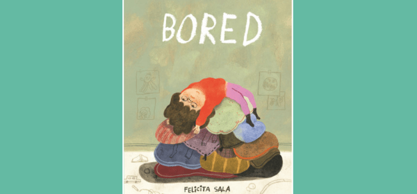 The cover of Bored by Felicita Sala shows a girl lounging backward on a large pile of pillows looking quite bored.